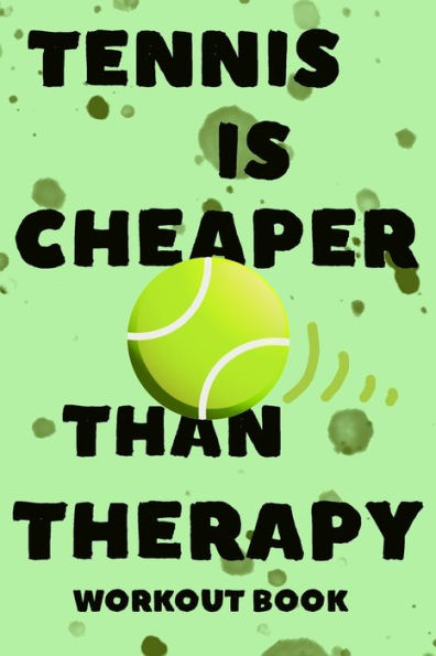 Tennis Is Cheaper Than Therapy: Workout Book and Ode to the Great Game of Tennis