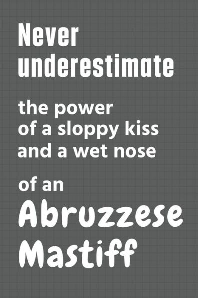 Never underestimate the power of a sloppy kiss and a wet nose of an Abruzzese Mastiff: For Abruzzese Mastiff Dog Fans