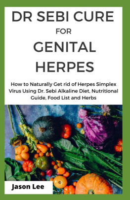 Dr Sebi Cure For Genital Herpes How To Naturally Get Rid Of Herpes Simplex Virus Using Dr Sebi Alkaline Diet Nutritional Guide Food List And Herbs By Jason Lee Paperback Barnes