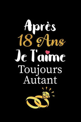 Apres 18 Ans Je T Aime Toujours Autant Carnet De Note Idee Valentin Cadeau Amour Et