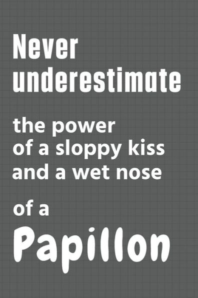 Never underestimate the power of a sloppy kiss and a wet nose of a Papillon: For Papillon Dog Fans