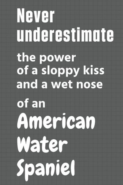 Never underestimate the power of a sloppy kiss and a wet nose of an American Water Spaniel: For American Water Spaniel Dog Fans
