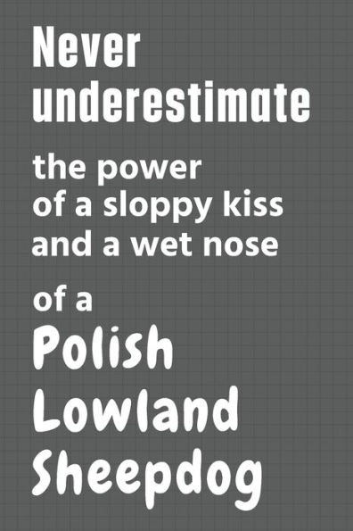 Never underestimate the power of a sloppy kiss and a wet nose of a Polish Lowland Sheepdog: For Polish Lowland Sheepdog Fans