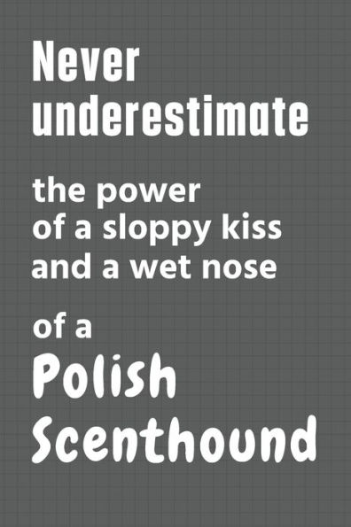 Never underestimate the power of a sloppy kiss and a wet nose of a Polish Scenthound: For Polish Scenthound Dog Fans