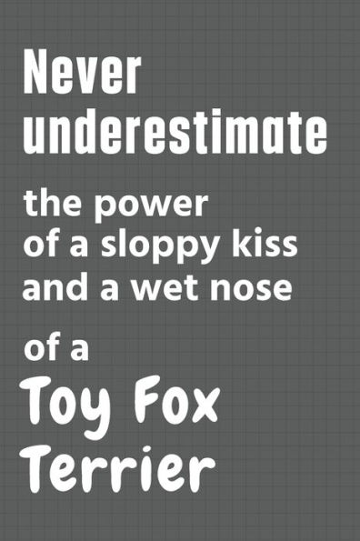 Never underestimate the power of a sloppy kiss and a wet nose of a Toy Fox Terrier: For Toy Fox Terrier Dog Fans