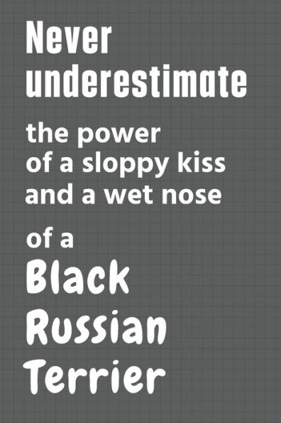 Never underestimate the power of a sloppy kiss and a wet nose of a Black Russian Terrier: For Black Russian Terrier Dog Fans