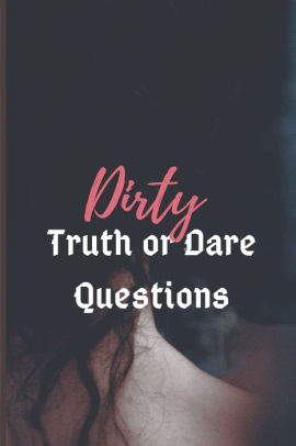 Dirty Truth or Dare The Erotic Game Of Naughty Choices by A
