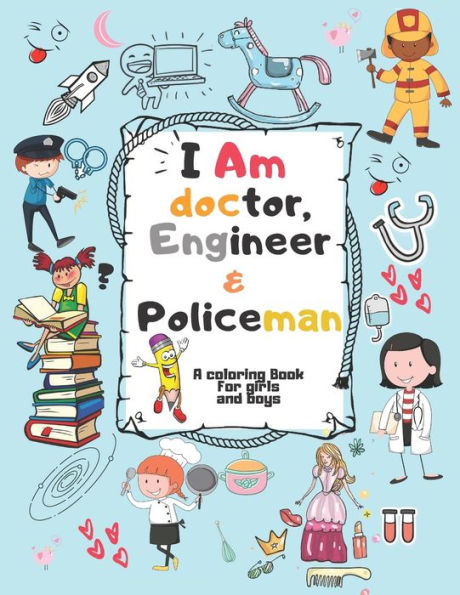 I Am doctor, Engineer & Policeman: For Girls & Boys Aged 4-12: Cool Coloring Pages & Inspirational, Positive Messages