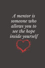 A mentor is someone who allows you to see the hope inside yourself: Gifts For Mentor, Writing Book, gift idea for men and women