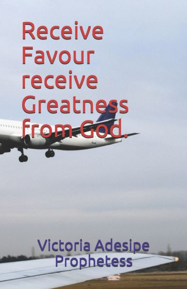 Receive Favour receive Greatness from God.