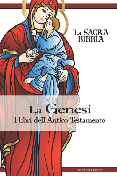 La Genesi - I Libri dell'Antico Testamento: LA SACRA BIBBIA