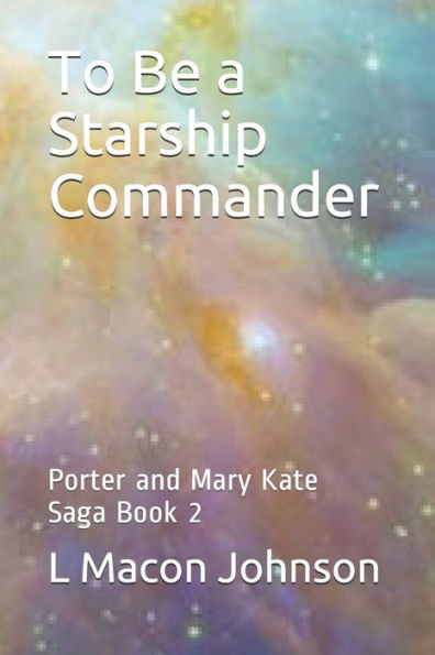 To Be a Starship Commander: Porter and Mary Kate Saga Book 2