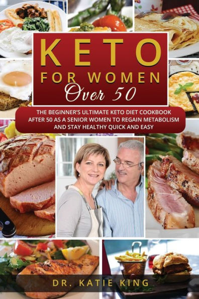 Keto for Women over 50: The Beginner's Ultimate Keto Diet Cookbook After 50 as a Senior Women to Regain Metabolism and Stay Healthy Quick and Easy.