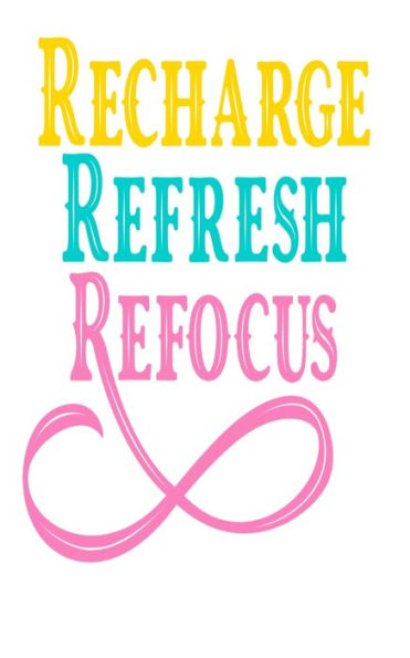 Recharge, Refresh, Refocus: An Idea Book For Designs