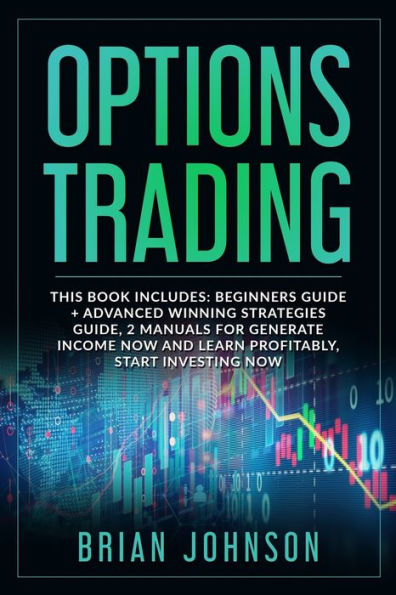 Options Trading: This Book Includes: Beginners Guide +Advanced Winning Strategies Guide, 2 Manuals for Generate Income Now and Learn Profitable, Start Investing Now.