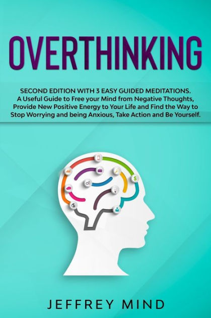 Overthinking: Second Edition with 3 Easy Guided Meditations: A Useful ...