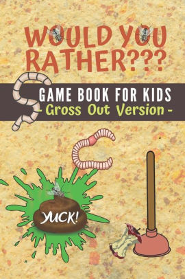 Would You Rather Game Book For Kids Gross Out Version Fun Question Silly Scenarious Hilarious Situations For Kids Teens Adults By Loveable Creations Paperback Barnes Noble