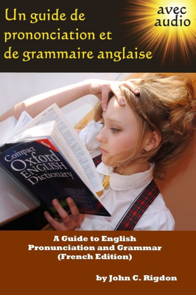 Un guide de prononciation et de grammaire anglaise: A Guide to English Pronunciation and Grammar (French Edition)
