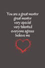 You are a great mentor great mentor very special very talented everyone agrees believe me: Gifts for mentor,Gifts for Men and Women