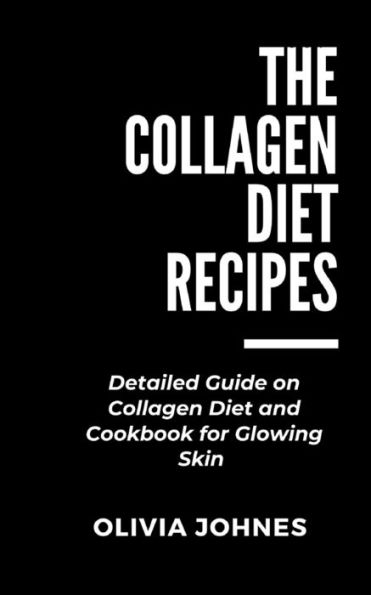 The Collagen Diet Recipes: Detailed Guide on Collagen Diet and Cookbook for glowing Skin