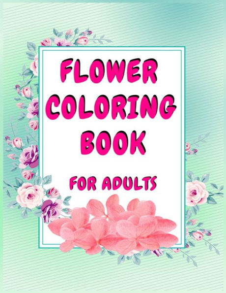 flower coloring book for adults: A adults Coloring Book with Flowers Collection