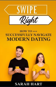 Title: Swipe Right: How To Successfully Navigate Modern Dating, Author: Sarah Hart