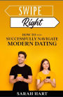 Swipe Right: How To Successfully Navigate Modern Dating