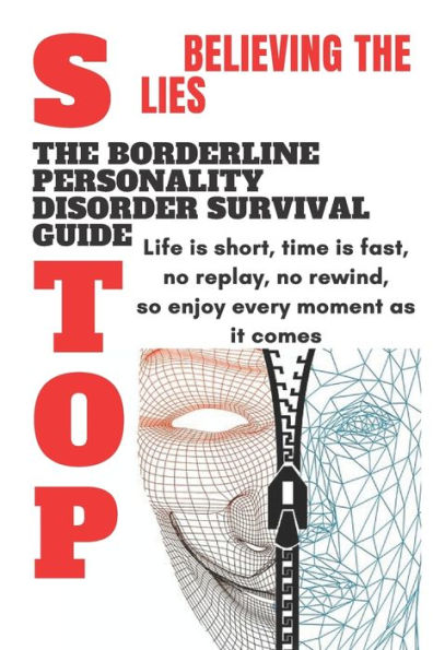 Stop Believing The Lies: The Borderline Personality Disorder Survival Guide: Life is short Time is fast survival guid
