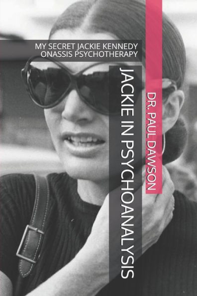 JACKIE IN PSYCHOANALYSIS: MY SECRET JACKIE KENNEDY ONASSIS PSYCHOTHERAPY