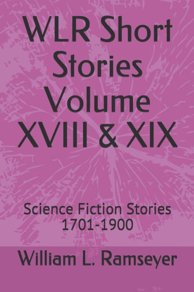 WLR Short Stories Volume XVIII & XIX: Science Fiction Stories 1701-1900
