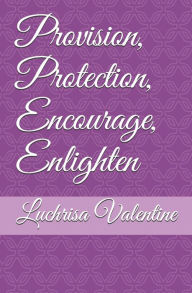 Title: Provision, Protection, Encourage, Enlighten, Author: Luchrisa Valentine
