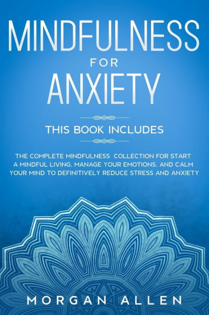 Mindfulness for Anxiety: This Book Includes The Complete Mindfulness ...