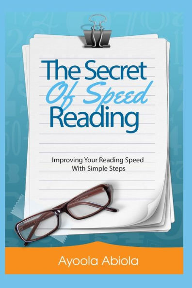 THE SECRETS OF SPEED READING: Improving Your Reading Speed With Simple Steps