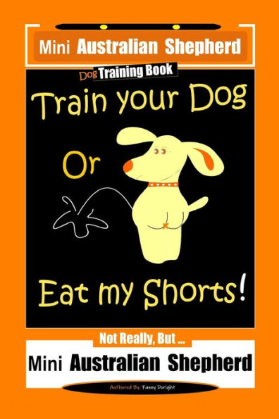 Dog Training Book, Train Your Dog Or Eat My Shorts! Not Really
