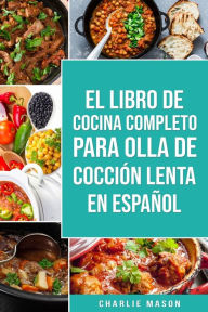 Title: El Libro De Cocina Completo Para Olla de Cocción Lenta En Español, Author: Charlie Mason