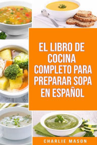Title: EL LIBRO DE COCINA COMPLETO PARA PREPARAR SOPA EN ESPAÑOL, Author: Charlie Mason