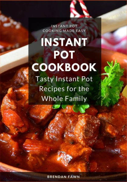 Instant Pot Cookbook: Tasty Instant Pot Recipes for the Whole Family