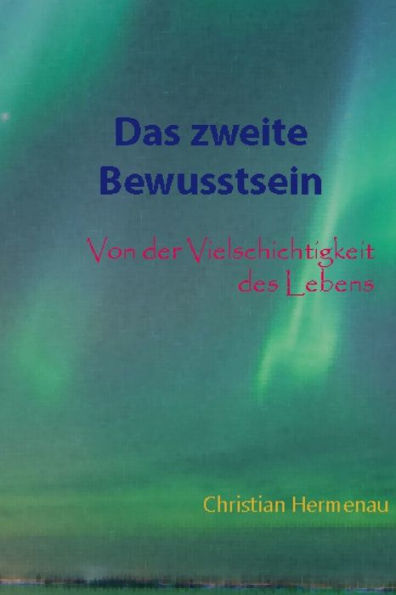 Das zweite Bewusstsein: Von der Vielschichtigkeit des Lebens