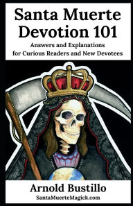 Title: Santa Muerte Devotion 101: Answers and Explanations for Curious Readers and New Devotees, Author: Arnold Bustillo