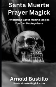 Title: Santa Muerte Prayer Magick: Affordable Santa Muerte Magick You Can Do Anywhere, Author: Arnold Bustillo