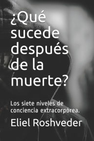 Title: ï¿½Quï¿½ sucede despuï¿½s de la muerte?: Los siete niveles de conciencia extracorpï¿½rea., Author: Eliel Roshveder