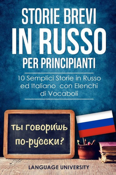 Storie Brevi in Russo per Principianti: 10 Semplici Storie in Russo ed Italiano con Elenchi di Vocaboli