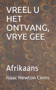 Title: VREEL U HET ONTVANG, VRYE GEE: Afrikaans, Author: Isaac Newton Corns