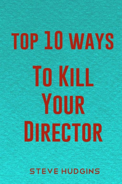 Top 10 Ways To Kill Your Director