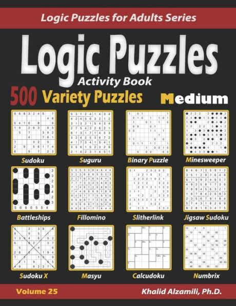 Activity Book Logic Puzzles: 500 Medium Variety Puzzles (Sudoku, Fillomino, Battleships, Calcudoku, Binary Puzzle, Slitherlink, Sudoku X, Masyu, Jigsaw Sudoku, Minesweeper, Suguru, and Numbrix)