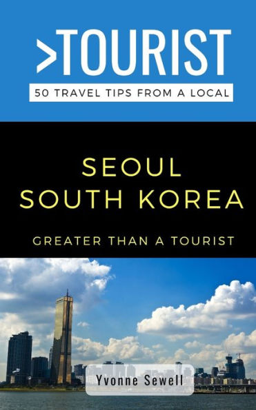 GREATER THAN A TOURIST- SEOUL SOUTH KOREA: 50 Travel Tips from a Local
