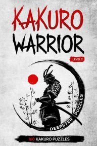 Title: Kakuro Warrior: Level 2: 160 hard kakuro puzzles - 6 x 9 inches - Become a Kakuro Warrior, Author: Deepster Puzzles