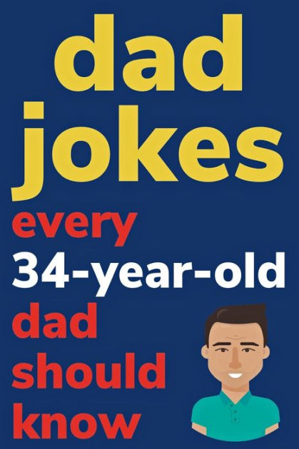 Dad Jokes Every 34 Year Old Dad Should Know: Plus Bonus Try Not To ...