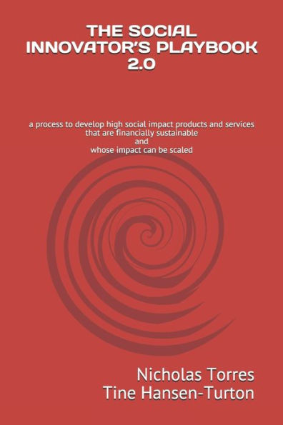 THE SOCIAL INNOVATOR'S PLAYBOOK 2.0: a process to develop high social impact products and services that are financially sustainable and whose impact can be scaled