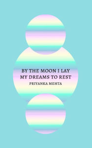 Title: By the Moon I Lay My Dreams to Rest, Author: Priyanka Mehta